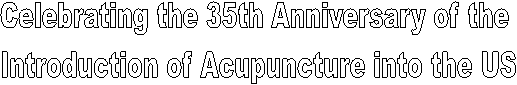 Celebrating the 35th Anniversary of the Introduction of Acupuncture into the US
